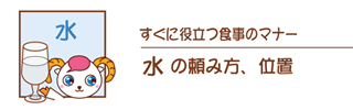 水の頼み方と位置